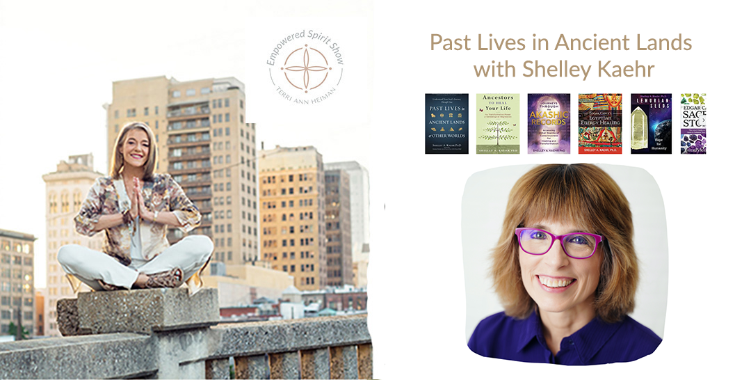 Past Lives in Ancient Lands with Dr. Shelley Kaehr The Empowered